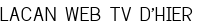 <span style="color:#808080;"> LACAN WEB TV D'HIER</span>
