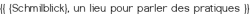 <center><big>{{ {Schmilblick}, un lieu pour parler des pratiques }}</center></big>