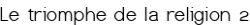 Le triomphe de la religion 2