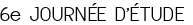 6<sup class="typo_exposants">e</sup> JOURNÉE D'ÉTUDE 