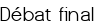 Débat final